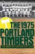Image of 1975 portland timbers the birth of soccer city