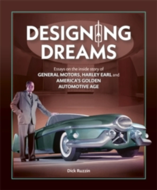 Image of Designing Dreams : Essays on the Inside Story of Gm, Harley Earl and America's Golden Automotive Age Hardback