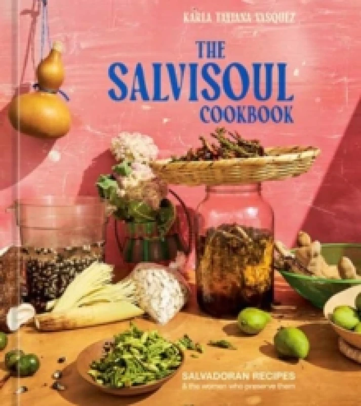 Image of The SalviSoul Cookbook : Salvadoran Recipes and the Women Who Preserve Them Hardback