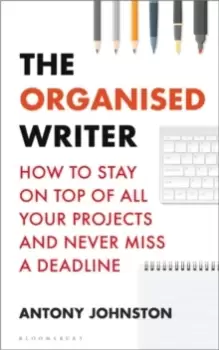 Image of The Organised Writer : How to stay on top of all your projects and never miss a deadline