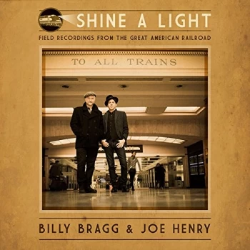 Image of Billy Bragg & Joe Henry - Shine A Light: Field Recordings from the Great American Railroad Vinyl