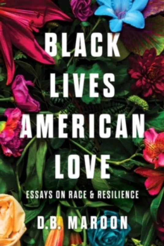 Image of Black Lives, American Love : Essays on Race and Resilience Hardback
