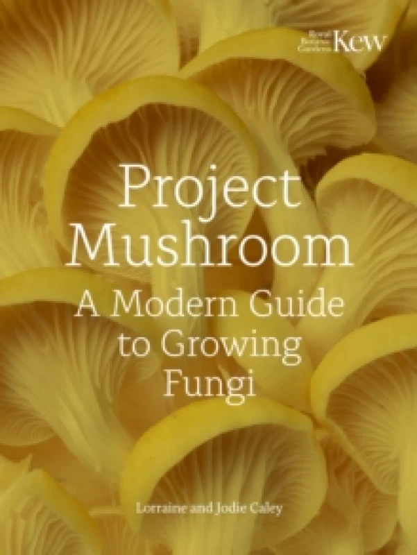 Image of Project Mushroom. Hardback. By Lorraine Caley, Jodie Caley, Caley Bros, Kew Royal Botanic Gardens Books