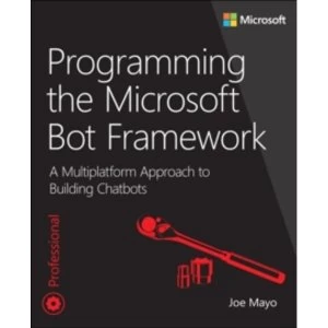 Image of Programming the Microsoft Bot Framework : A Multiplatform Approach to Building Chatbots