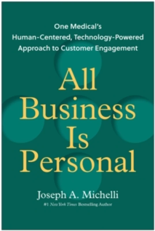 Image of All Business Is Personal : One Medical's Human-Centered, Technology-Powered Approach to Customer Engagement Hardback