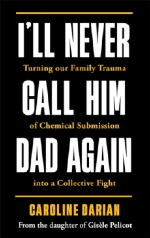 Image of I'll Never Call Him Dad Again: By the daughter of Dominique and Gisele Pelicot : Turning our family trauma of Chemical Submission into a collective fi