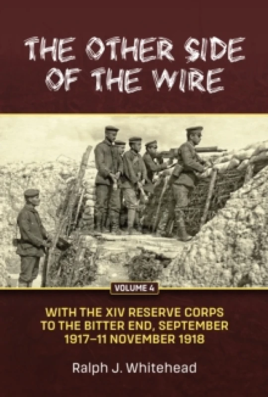 Image of The Other Side of the Wire Volume 4 : With the XIV Reserve Corps to the Bitter End, September 1917-11 November 1918 Hardback