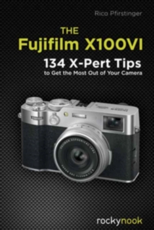 Image of The Fujifilm X100VI : 134 XPert Tips to Get the Most Out of Your Camera Paperback / softback