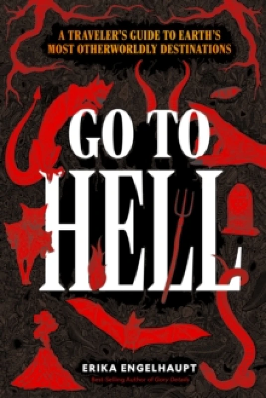 Image of Go to Hell : A Traveler's Guide to Earth's Most Otherworldly Destinations Hardback