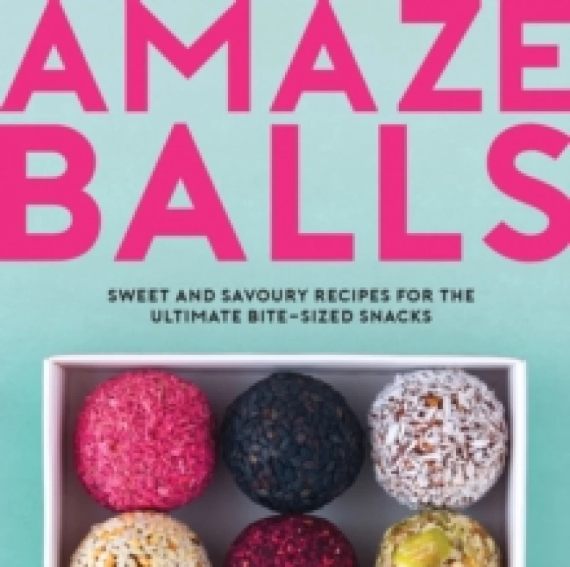 Image of Amaze-Balls : Sweet and Savoury Recipes for Energy Balls and Healthy Bite-Sized Snacks Hardback