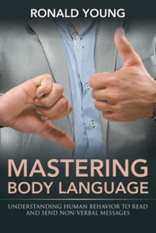 Image of Mastering Body Language : Understanding Human Behavior to Read and Send Non-Verbal Messages Paperback / softback