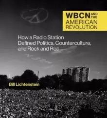 Image of WBCN and the American Revolution : How a Radio Station Defined Politics, Counterculture, and Rock and Roll