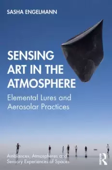 Image of Sensing Art in the Atmosphere Elemental Lures and Aerosolar Practices