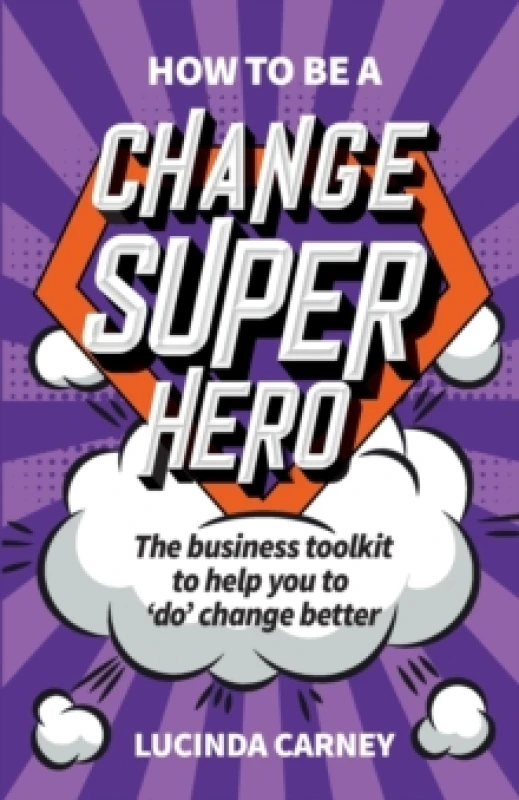 Image of How to be a Change Superhero : The business toolkit to help you to 'do' change better Paperback / softback