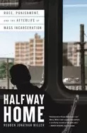 Image of halfway home race punishment and the afterlife of mass incarceration