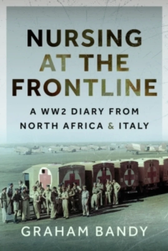 Image of Nursing at the Frontline : A WW2 Diary from North Africa and Italy Hardback