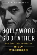 Image of hollywood godfather the life and crimes of billy wilkerson