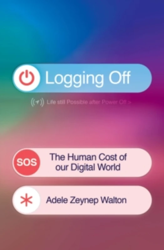 Image of Logging Off : The Human Cost of Our Digital World Hardback