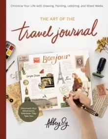 Image of The Art of the Travel Journal : Chronicle Your Life with Drawing, Painting, Lettering, and Mixed Media - Document Your Adventures, Wherever They Take