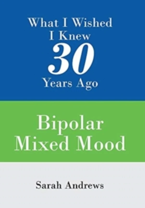Image of What I Wished I Knew 30 Years Ago : Bipolar Mixed Mood Hardback