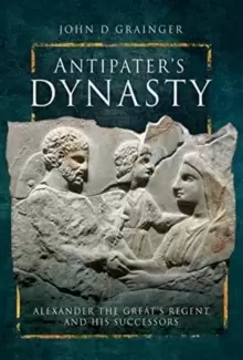 Image of Antipater's Dynasty : Alexander the Great's Regent and his Successors