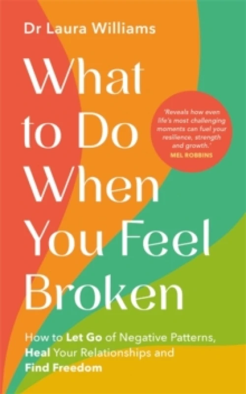 Image of What to Do When You Feel Broken : How to Let Go of Negative Patterns, Heal Your Relationships and Find Freedom Paperback / softback