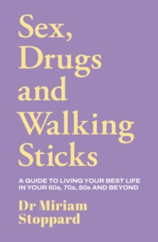 Image of Dr Miriam Stoppard: Sex, Drugs and Walking Sticks : A guide to living your best life in your 60s, 70s, 80s and beyond Hardback