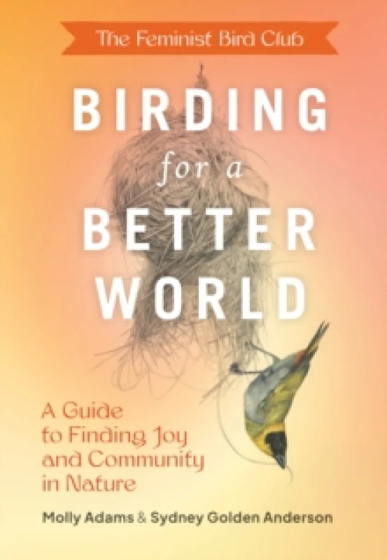 Image of Feminist Bird Club's Birding for a Better World : A Guide to Finding Joy and Community in Nature Paperback / softback