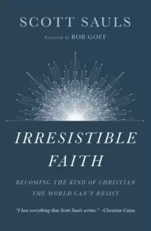 Image of Irresistible Faith : Becoming the Kind of Christian the World Can't Resist