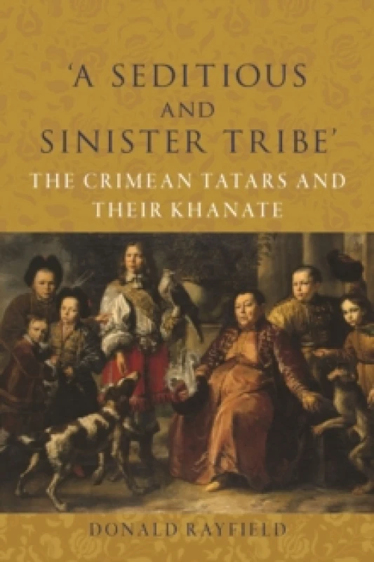 Image of A Seditious and Sinister Tribe : The Crimean Tatars and Their Khanate Hardback