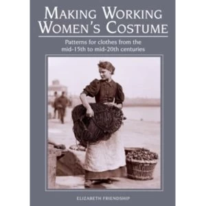 Image of Making Working Womens Costume : Patterns for clothes from the mid-15th to mid-20th centuries