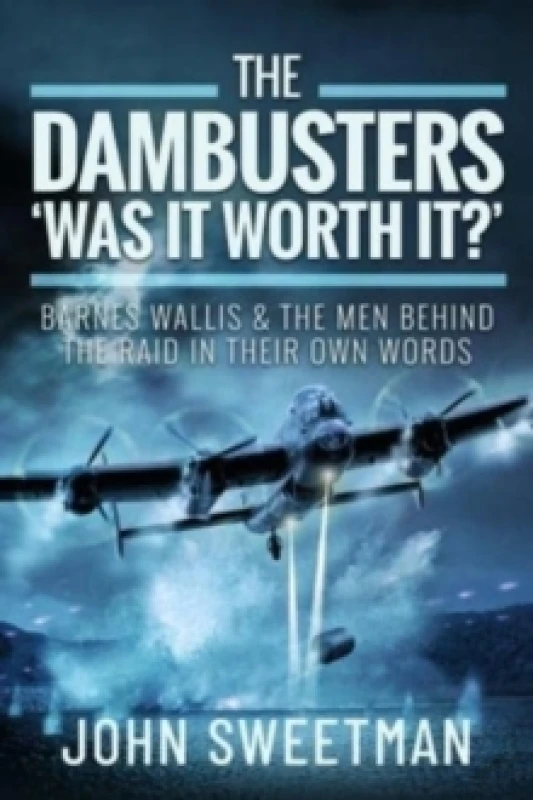 Image of The Dambusters - 'Was the Raid Worthwhile?' : Barnes Wallis and the Men Behind the Operation in Their Own Words Hardback