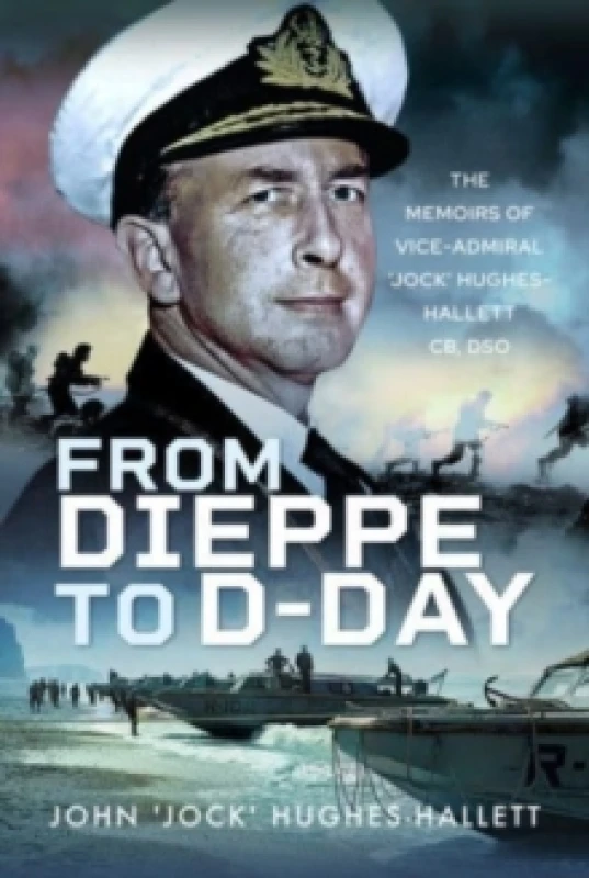 Image of From Dieppe to D-Day : The Memoirs of Vice Admiral Jock Hughes-Hallett Hardback
