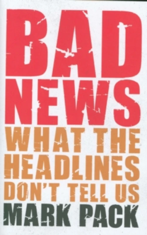 Image of Bad News : What the Headlines Don't Tell Us Hardback