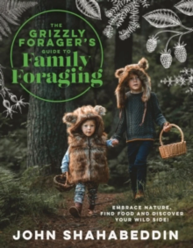 Image of The Grizzly Foragers Guide to Family Foraging : Embrace Nature, Find Food and Discover Your Wild Side! Hardback