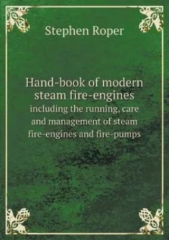 Image of Hand-Book of Modern Steam Fire-Engines Including the Running Care and Mana by Stephen Paperback