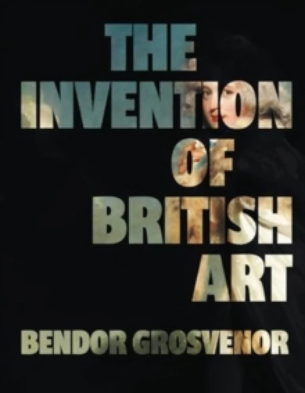 Image of The Invention of British Art : Longlisted for The 2025 Berger Prize - Perfect for the art aficionado in your life Hardback