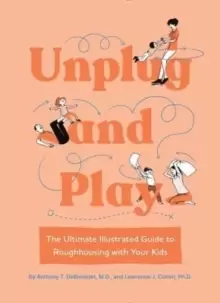 Image of Unplug and Play : The Ultimate Illustrated Guide to Roughhousing with Your Kids