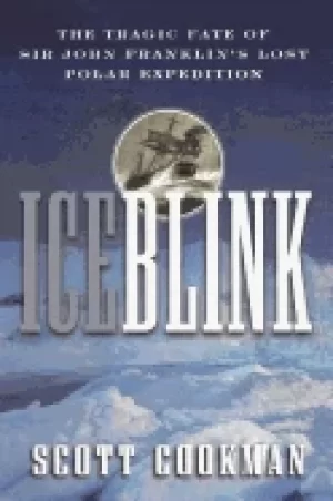 Image of ice blink the tragic fate of sir john franklins lost polar expedition