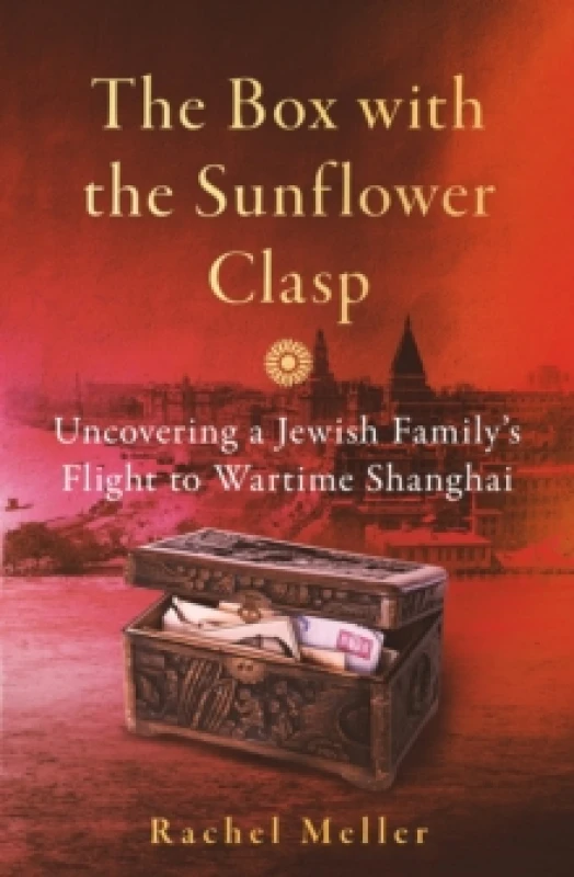 Image of The Box with the Sunflower Clasp : Uncovering a Jewish Family's Flight to Wartime Shanghai Hardback