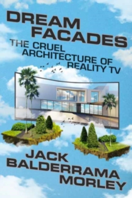 Image of Dream Facades : Architecture, Reality TV, and Our New Physical-Digital Hybrid Homes Hardback