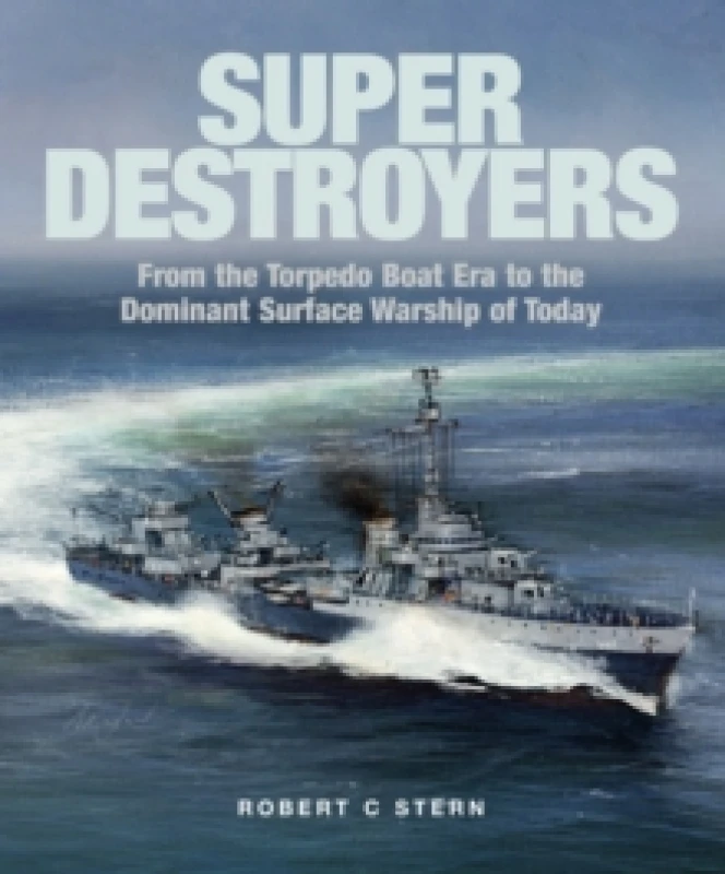 Image of Super Destroyers : From the Torpedo Boat Era to the Dominant Surface Warship of Today Hardback