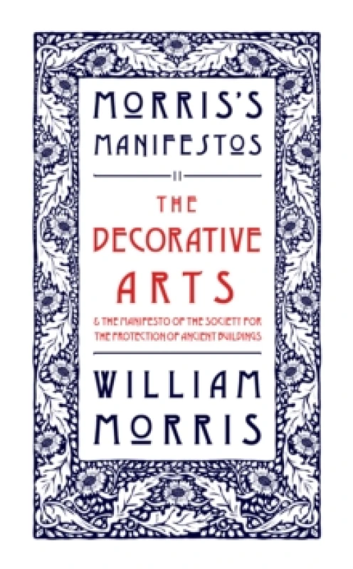Image of The Decorative Arts: Their Relation to Modern Life and Progress and The Manifesto of the Society for the Protection of Ancient Buildings : Morris's Ma