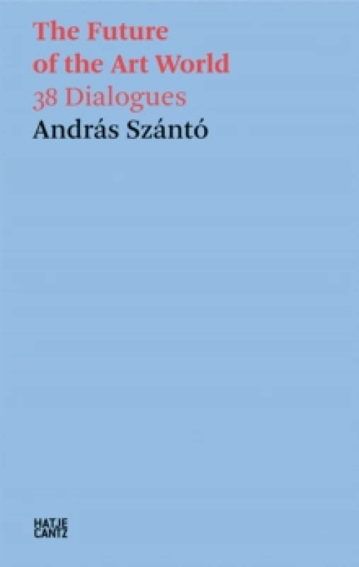 Image of Andras Szanto: The Future of the Art World : 38 Dialogues Paperback / softback