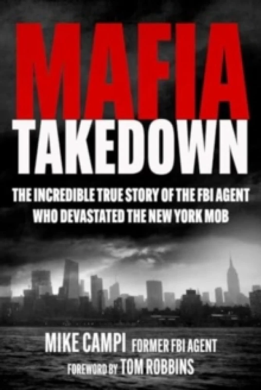 Image of Mafia Takedown : The Incredible True Story of the FBI Agent Who Devastated the New York Mob Hardback