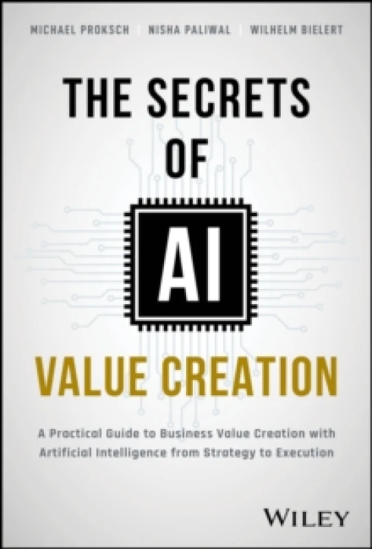 Image of The Secrets of AI Value Creation : A Practical Guide to Business Value Creation with Artificial Intelligence from Strategy to Execution Hardback