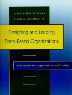 Image of Designing and leading team-based organizations A workbook for organizational self-design by Susan Albers Mohrman