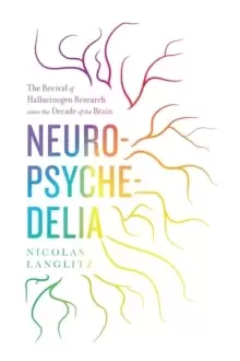 Image of Neuropsychedelia : The Revival of Hallucinogen Research since the Decade of the Brain