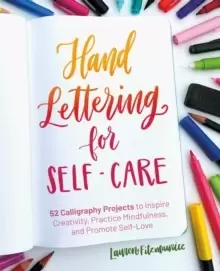 Image of Hand Lettering For Self-care : 52 Calligraphy Projects to Inspire Creativity, Practice Mindfulness, and Promote Self-Love