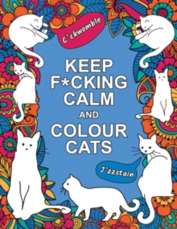 Image of Keep F*cking Calm and Colour Cats : An Adult Colouring Book of Foul-Mouthed Felines Paperback / softback